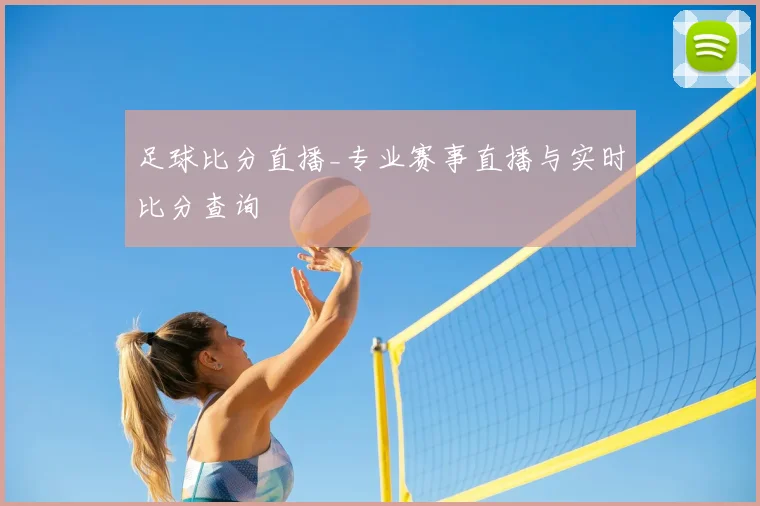 足球比分直播_专业赛事直播与实时比分查询
