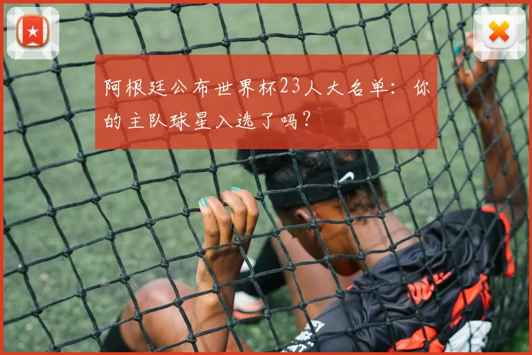 阿根廷公布世界杯23人大名单:你的主队球星入选了吗?